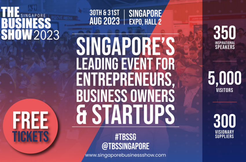  The Business Show Singapore, 30th & 31st August 2023 – Singapore Expo