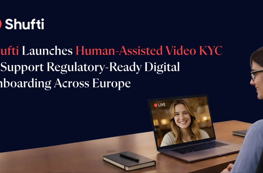  Shufti Launches Human-Assisted Video KYC to Strengthen Regulatory-Ready Digital Onboarding Across Germany, Austria, and Europe